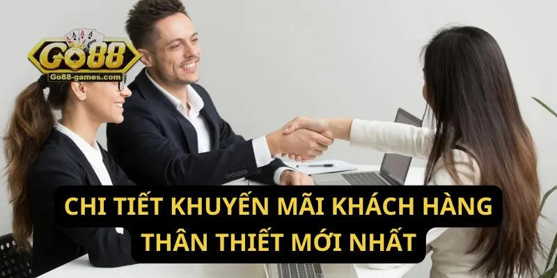 Chi tiết khuyến mãi khách hàng thân thiết mới nhất